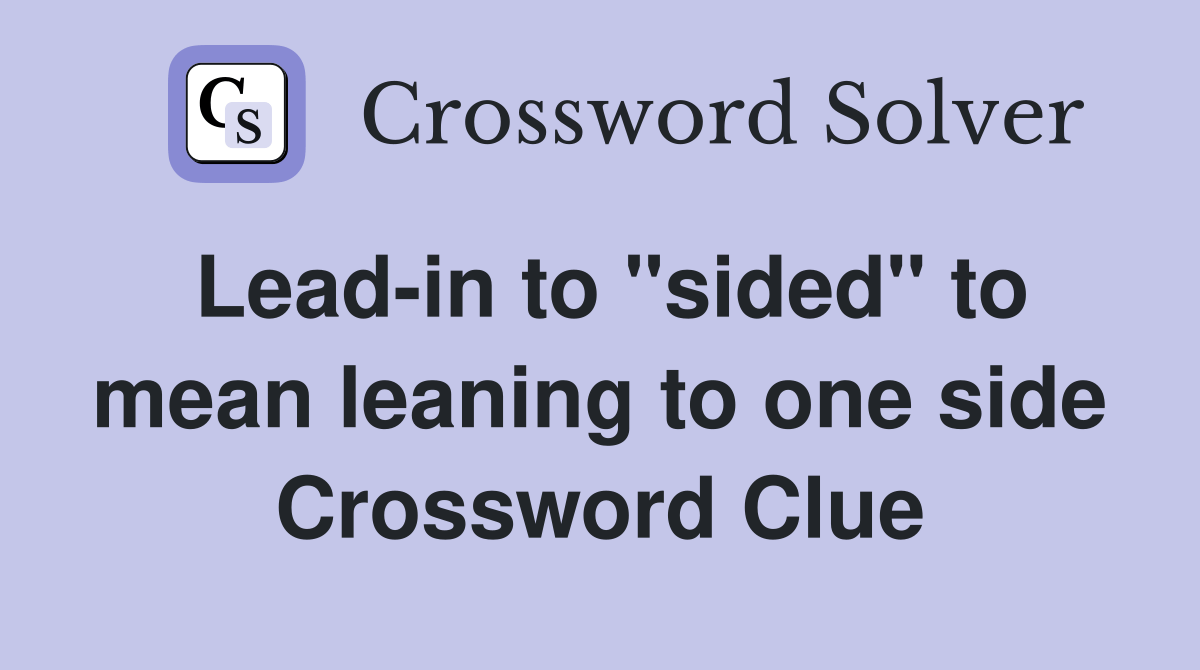 Leadin to "sided" to mean leaning to one side Crossword Clue Answers